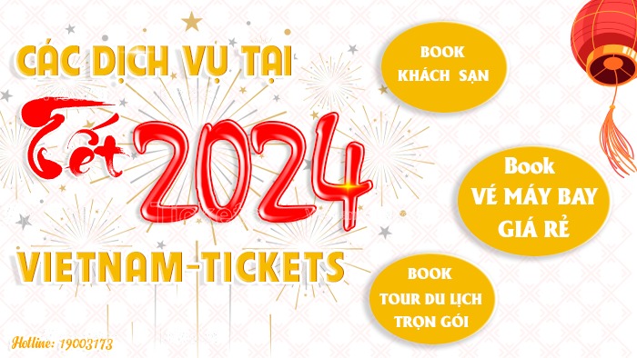 Các dịch vụ được cung cấp phục vụ Tết Nguyên Đán 2024 tại Vietnam-Tickets | Vé máy bay tết 2024
