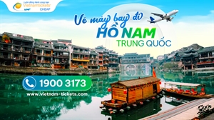 Vé máy bay đi Hồ Nam Trung Quốc GIÁ RẺ CHỈ TỪ 62 USD 