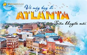 Vé máy bay đi Atlanta siêu ưu đãi chỉ 680 USD | Vietnam Tickets