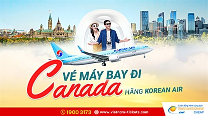 Vé Máy Bay đi Canada Hãng Korean Air TIẾT KIỆM chỉ từ 469 USD