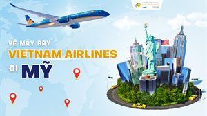 Vé máy bay Vietnam Airlines đi Mỹ siêu rẻ chỉ 335 USD