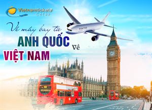 Vé máy bay từ Anh về Việt Nam | Vietnam Tickets