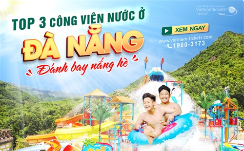 Top 3 công viên nước ĐÁNH BAY NẮNG HÈ ở Đà Nẵng cho gia đình