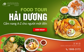 Food tour Hải Dương: Cẩm nang 'bỏ túi' cho người lần đầu đến