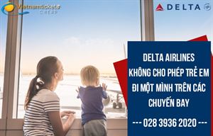 [Gia Hạn] Delta Airlines Không Cho Phép Trẻ Em Đi Một Mình Trên Các Chuyến Bay