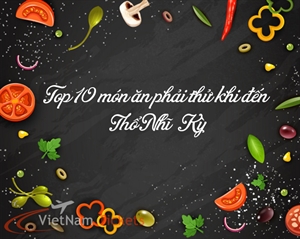 Top 10 món ăn phải thử khi đến Thổ Nhĩ Kỳ