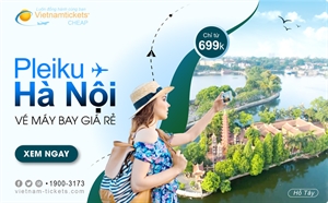 Vé máy bay giá rẻ cực Hot từ Pleiku đi Hà Nội: chỉ từ 699K đ