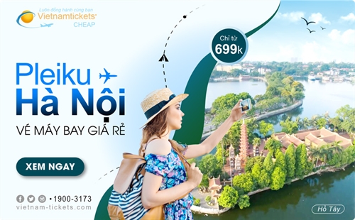 Vé máy bay giá rẻ cực Hot từ Pleiku đi Hà Nội: chỉ từ 699K đ