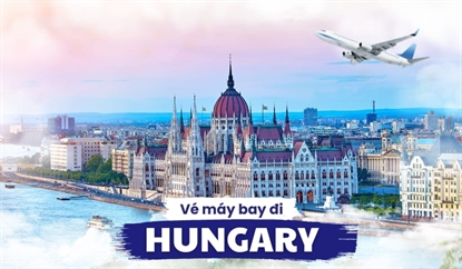 Bí quyết mua vé máy bay đi Hungary giá rẻ từ 199 USD