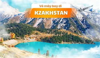Đặt vé máy bay đi Kazakhstan giá rẻ chỉ từ 259 USD