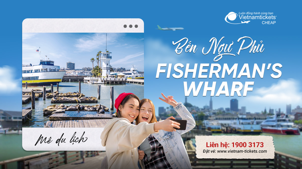 Bến ngư phủ Fisherman's Wharf - Biểu tượng San Francisco - Bến tàu của ngư dân