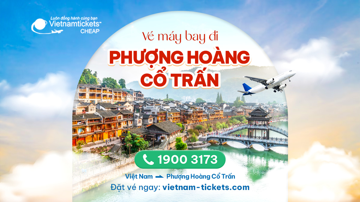 Mua vé máy bay đi Phượng Hoàng Cổ Trấn giá rẻ nhất từ 97 USD 