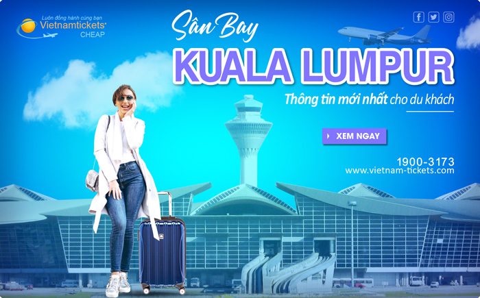 Sân bay Kuala Lumpur - cửa ngõ hàng không chính và quan trọng nhất tại Malaysia 