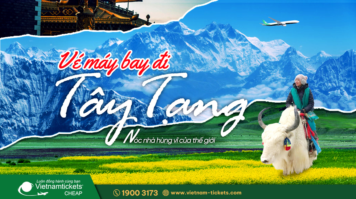 Vé máy bay đi Tây Tạng (LXA) GIÁ TỐT NHẤT chỉ từ 162 USD |Vietnam Tickets 