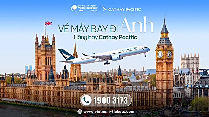 Vé máy bay đi Anh Cathay Pacific giá tốt nhất tại Vietnam Tickets