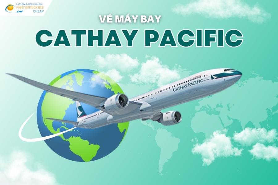 Vé máy bay Cathay Pacific giá rẻ và lịch bay mới nhất -1