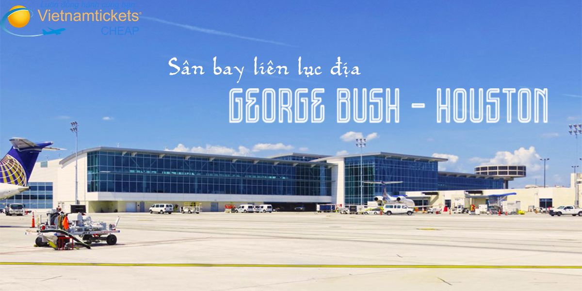 Sân bay liên lục địa George Bush - Houston- Hoa Kỳ
