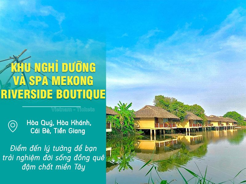 Khu nghỉ dưỡng & Spa Mekong Riverside Boutique - Tiền Giang | Du lịch nghỉ dưỡng miền Tây