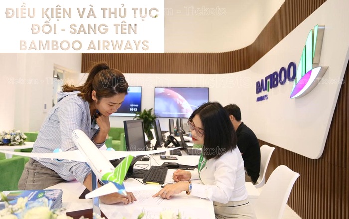 Điều kiện và thủ tục đổi/ sang tên vé máy bay hãng Bamboo Airways | Phí đổi tên vé máy bay