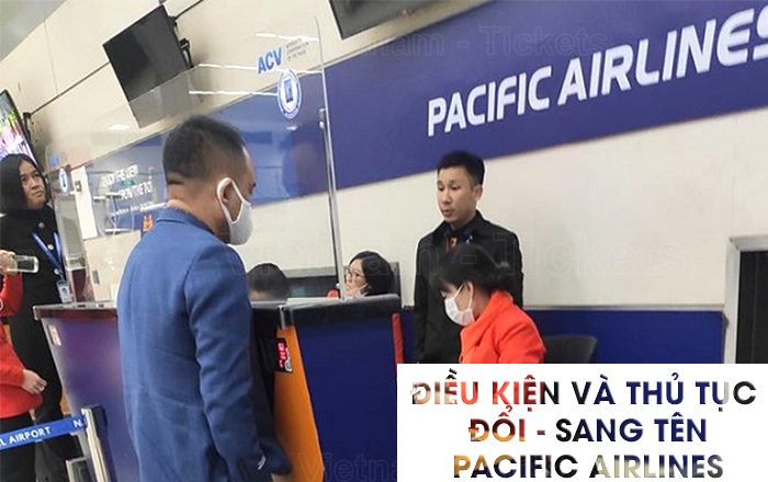 Điều kiện và thủ tục đổi/sang tên vé máy bay hãng Pacific Airlines | Phí đổi tên vé máy bay