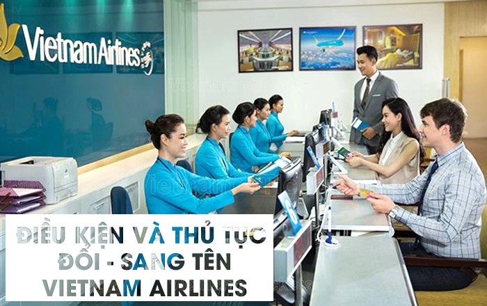 Điều kiện và thủ tục được đổi/sang tên vé máy bay hãng Vietnam Airlines  | Phí đổi tên vé máy bay