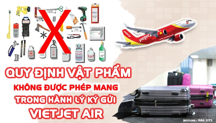 Những vật phẩm cần lưu ý không được mang theo trong hành lý khi tham gia chuyến bay | Quy định về hành lý ký gửi của Vietjet Air