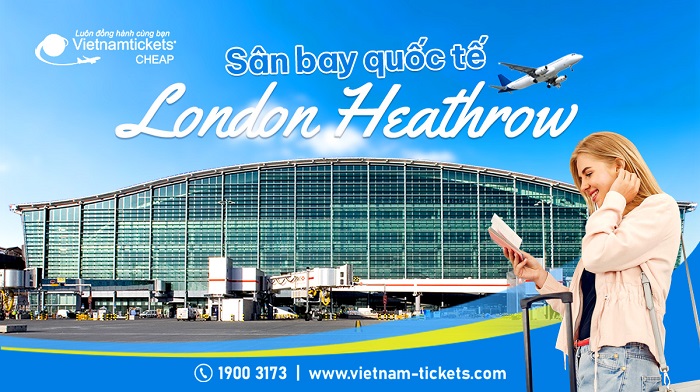 Sân bay Heathrow (LHR) | Cảng hàng không lớn nhất nước Anh