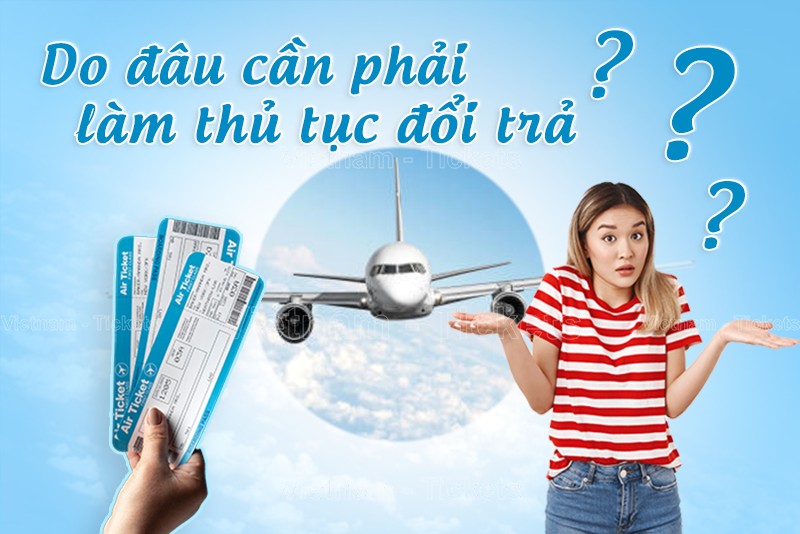 Lý do bạn cần phải thực hiện thủ tục đổi trả vé máy bay Tết 2024