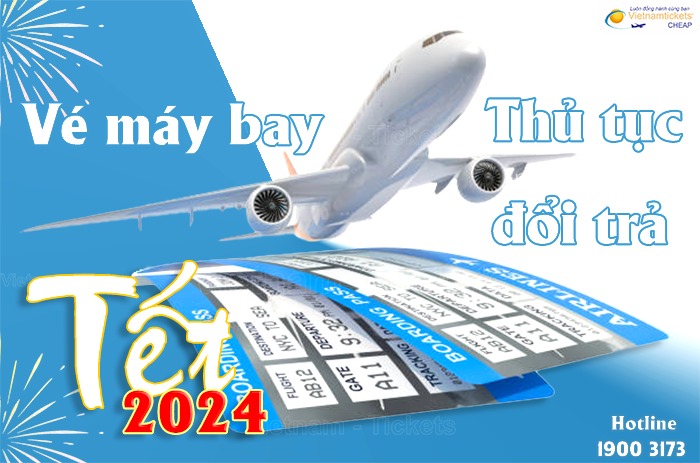 Thủ tục đổi trả vé máy bay Tết 2024
