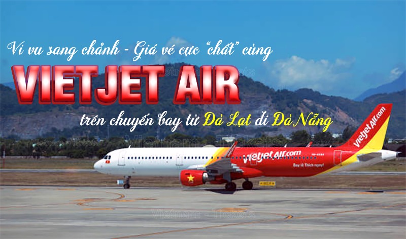 Đặt vé máy bay Đà Lạt Đà Nẵng Vietjet Air - Thỏa thích tận hưởng, giá cả chẳng còn là nỗi lo